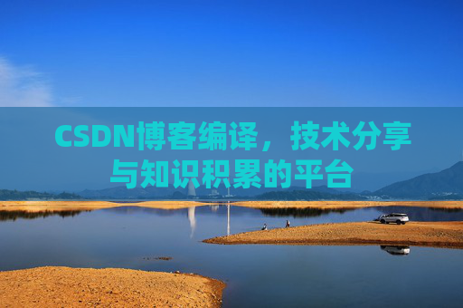 CSDN博客编译，技术分享与知识积累的平台