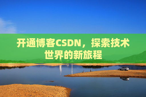 开通博客CSDN，探索技术世界的新旅程