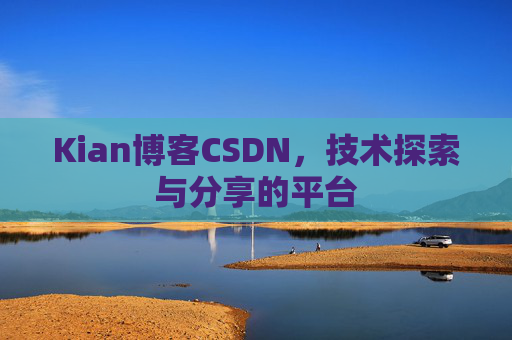 Kian博客CSDN，技术探索与分享的平台